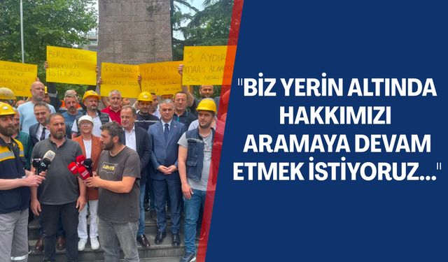 "Biz yerin altında hakkımızı aramaya devam etmek istiyoruz..."