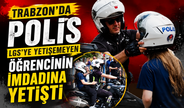 Trabzon'da Polis LGS'ye Yetişemeyen Öğrencinin İmdadına Yetişti