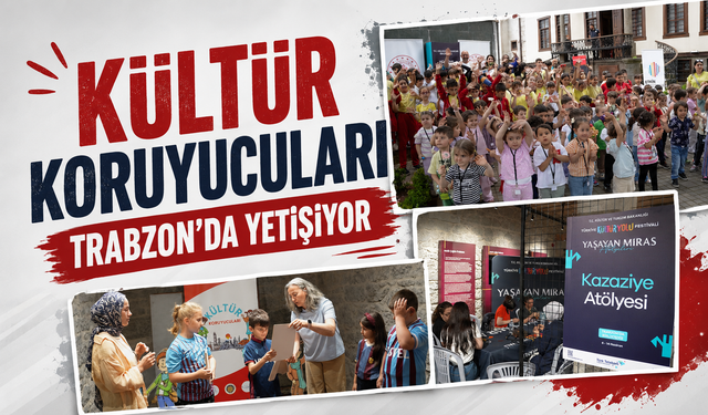 KÜLTÜR KORUYUCULARI TRABZON’DA YETİŞİYOR