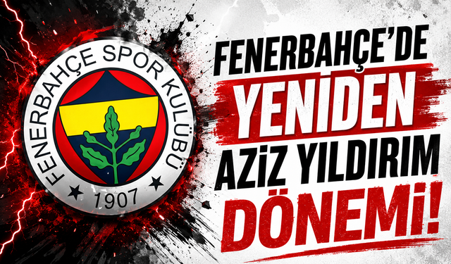 Fenerbahçe'de yeniden Aziz Yıldırım dönemi!