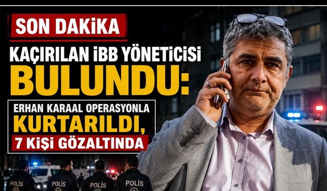 Kaçırılan İBB Yöneticisi Erhan Karaal Bulundu!