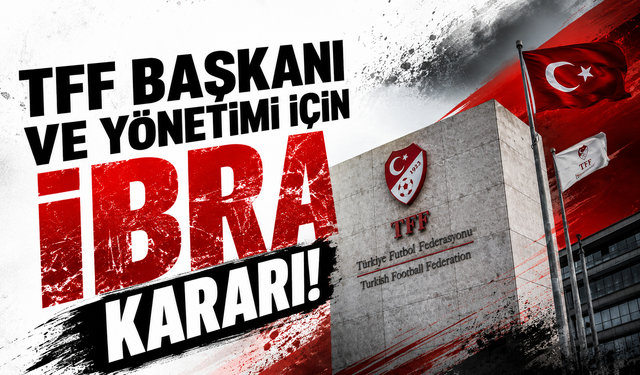 TFF Başkanı ve yönetimi için ibra kararı!