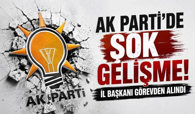 AK Parti'de şok gelişme! il başkanı görevden alındı