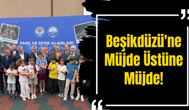 Beşikdüzü'ne Müjde Üstüne Müjde!
