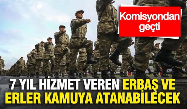 7 yıl hizmet veren erbaş ve erler kamuya atanabilecek