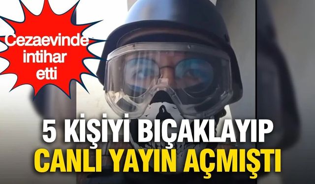 5 kişiyi bıçaklayıp canlı yayın açmıştı