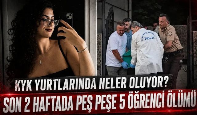 KYK Yurtlarında Neler Oluyor? Son 2 Haftada Peş Peşe 5 Öğrenci Ölümü