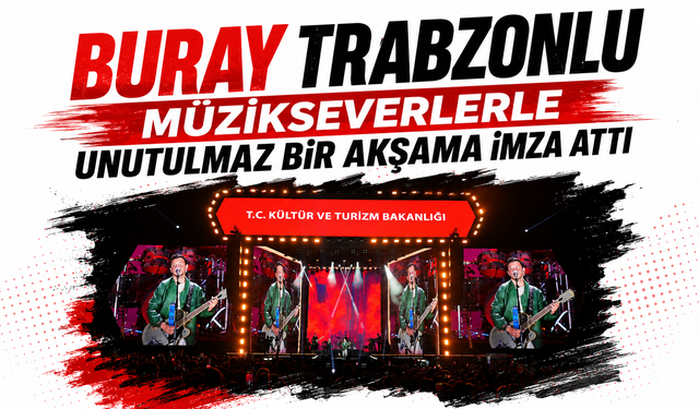 BURAY TRABZONLU MÜZİKSEVERLERLE UNUTULMAZ BİR AKŞAMA İMZA ATTI