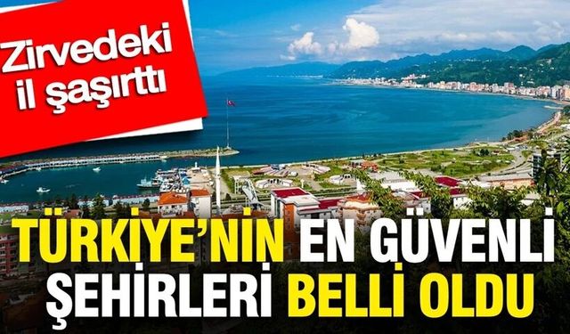 Türkiye’nin en güvenli şehirleri belli oldu: Zirvedeki il şaşırttı