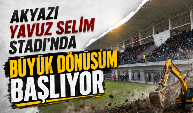 Akyazı Yavuz Selim Stadı'nda büyük dönüşüm başlıyor