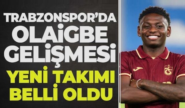 Trabzonspor'da flaş gelişme! Olaigbe'nin yeni takımı...