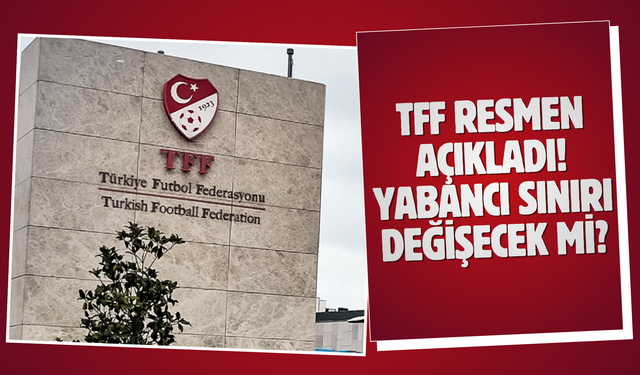 TFF resmen açıkladı! Yabancı sınırı değişecek mi?