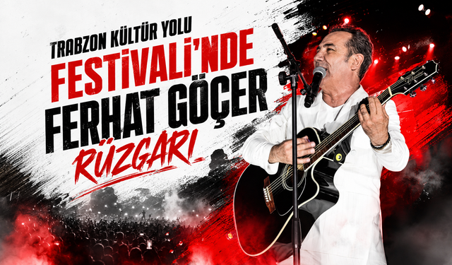 TRABZON KÜLTÜR YOLU FESTİVALİ'NDE FERHAT GÖÇER RÜZGARI