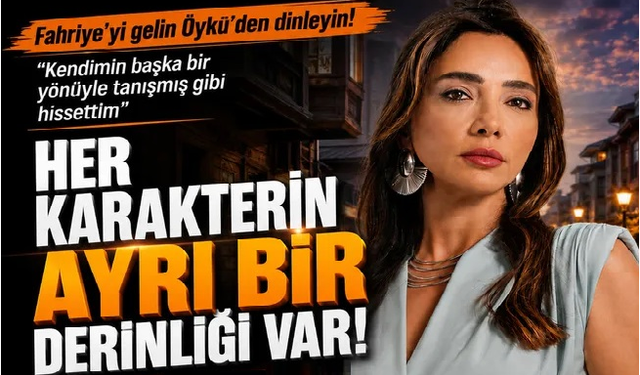 İstanbul’un Fahriye’si Öykü Gürman rolünü anlattı