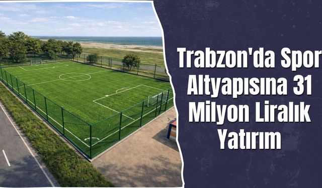 Trabzon'da Spor Altyapısına 31 Milyon Liralık Yatırım