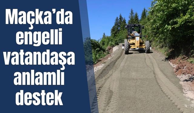Maçka’da engelli vatandaşa anlamlı destek