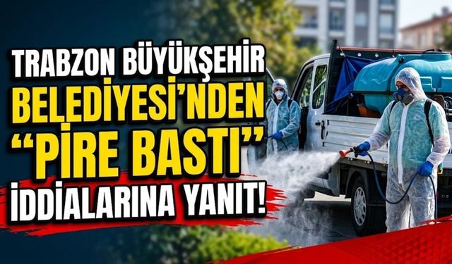 Trabzon Büyükşehir Belediyesi’nden “Pire Bastı” İddialarına Yanıt
