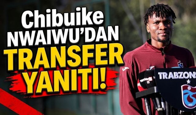 Chibuike Nwaiwu’dan transfer sorusuna yanıt