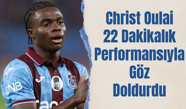 Christ Oulai 22 Dakikalık Performansıyla Göz Doldurdu