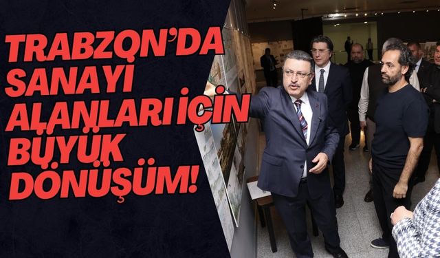 Trabzon’da Sanayi Alanları İçin Büyük Dönüşüm!