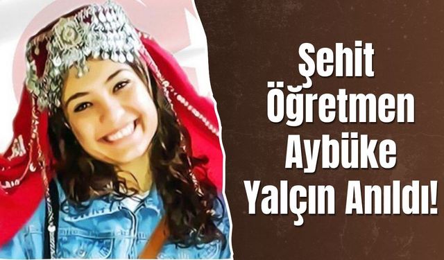 Şehit Öğretmen Aybüke Yalçın Anıldı!