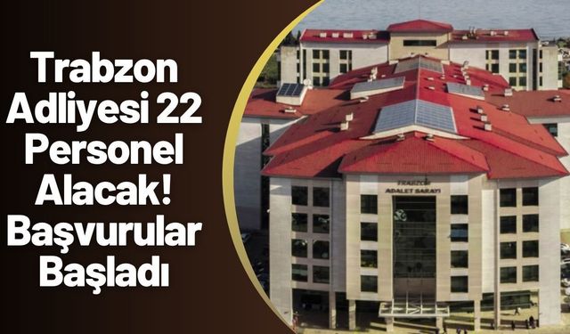Trabzon Adliyesi 22 Personel Alacak! Başvurular Başladı