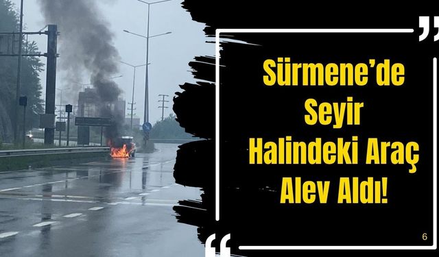 Sürmene’de Seyir Halindeki Araç Alev Aldı!