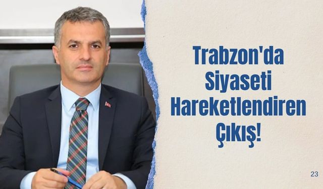 Trabzon'da Siyaseti Hareketlendiren Çıkış!