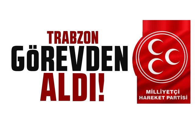 Trabzon'da görevden alındı!