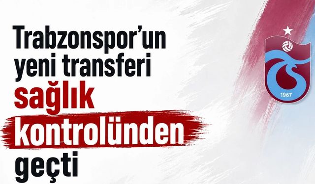 Trabzonspor'un yeni transferi sağlık kontrolünden geçti