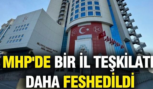 MHP'de bir il teşkilatı daha feshedildi!