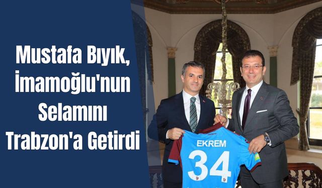 Mustafa Bıyık, İmamoğlu'nun Selamını Trabzon'a Getirdi