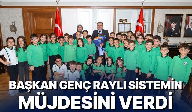 BAŞKAN GENÇ RAYLI SİSTEMİN MÜJDESİNİ VERDİ