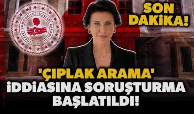 Çıplak arama iddiasına soruşturma
