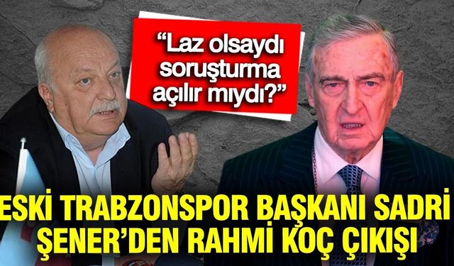 Eski Trabzonspor Başkanı Sadri Şener'den "Rahmi Koç" çıkışı