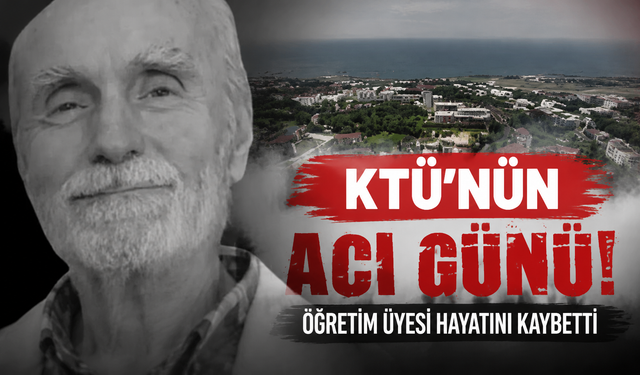 KTÜ'nün acı günü! Öğretim üyesi hayatını kaybetti