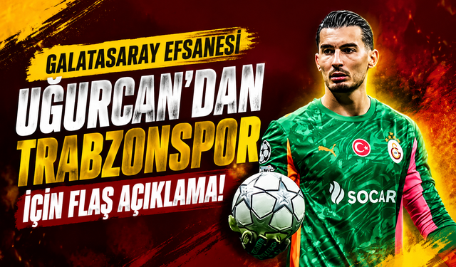 Uğurcan'dan Trabzonspor için flaş açıklama!
