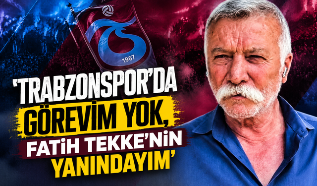 'Trabzonspor’da görevim yok, Fatih Tekke’nin yanındayım'