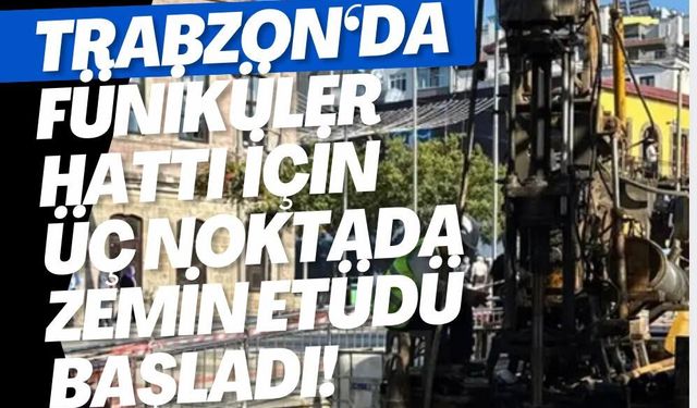 Trabzon'da füniküler hattı için 3 noktada zemin etüdü başladı