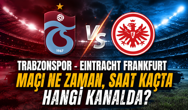 Trabzonspor - Eintracht Frankfurt maçı ne zaman saat kaçta hangi kanalda?