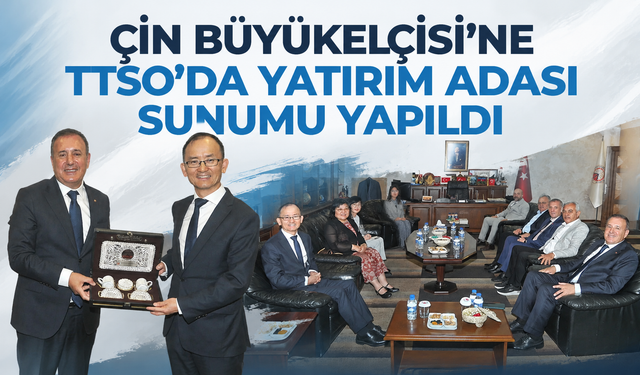 Çin Büyükelçisi’ne TTSO’da Yatırım Adası sunumu yapıldı