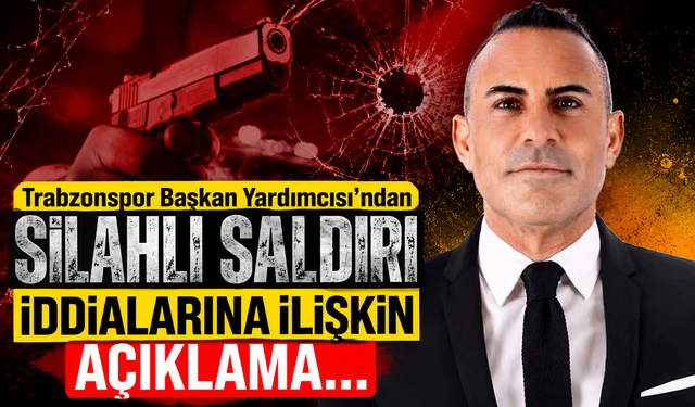 Trabzonspor Başkan Yardımcısı'ndan silahlı saldırı iddialarına ilişkin açıklama...