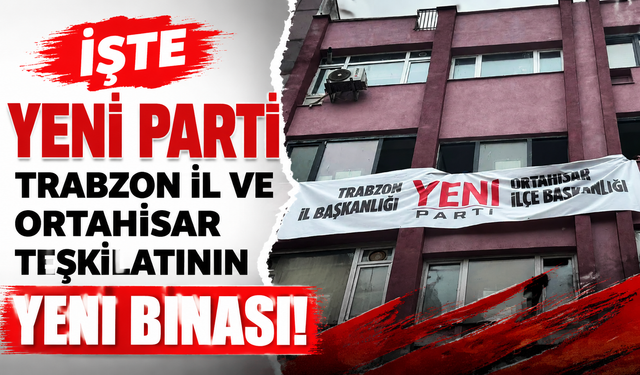 İşte YENİ Parti Trabzon İl ve Ortahisar teşkilatının yeni binası!