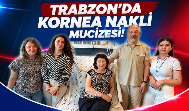 Trabzon’da kornea nakli mucizesi
