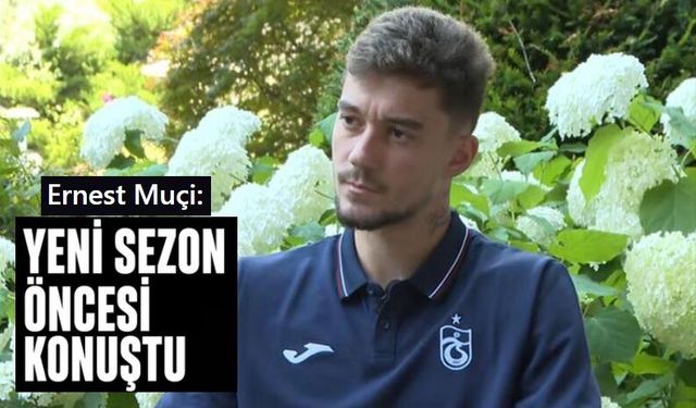 Trabzonspor'da Muçi yeni sezon için iddialı konuştu "Hedefim geçen sezonun da üzerine çıkmak"