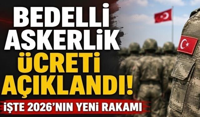 Bedelli askerlik ücreti açıklandı! İşte 2026'nın yeni rakamı