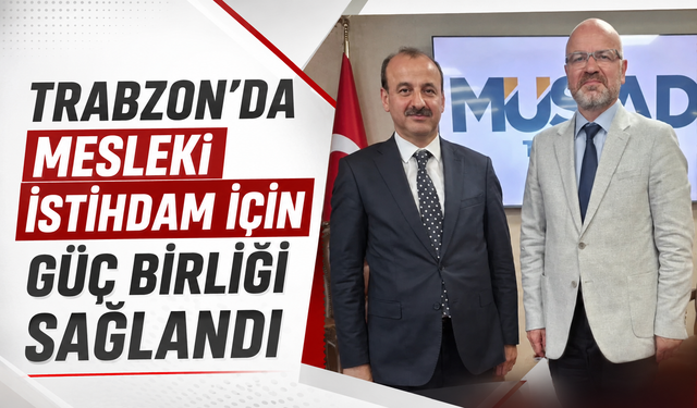 Trabzon’da mesleki istihdam için güç birliği sağlandı