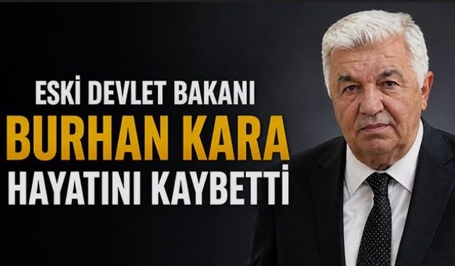 Eski Devlet Bakanı Burhan Kara hayatını kaybetti
