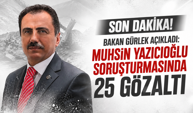 Bakan Gürlek açıkladı: Muhsin Yazıcıoğlu soruşturmasında 25 gözaltı