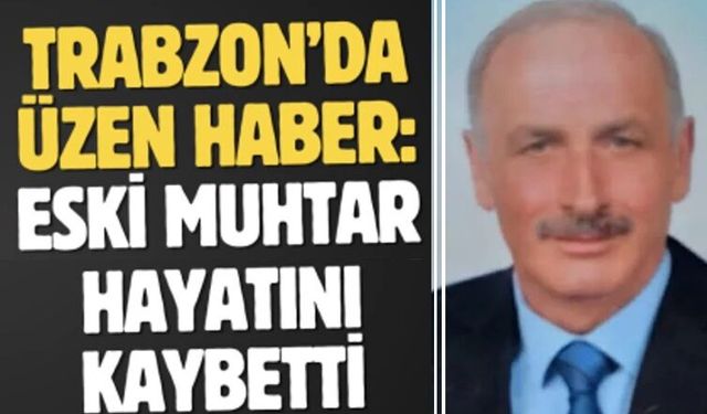 Trabzon'da acı kayıp! Eski muhtar kalp krizi geçirdi